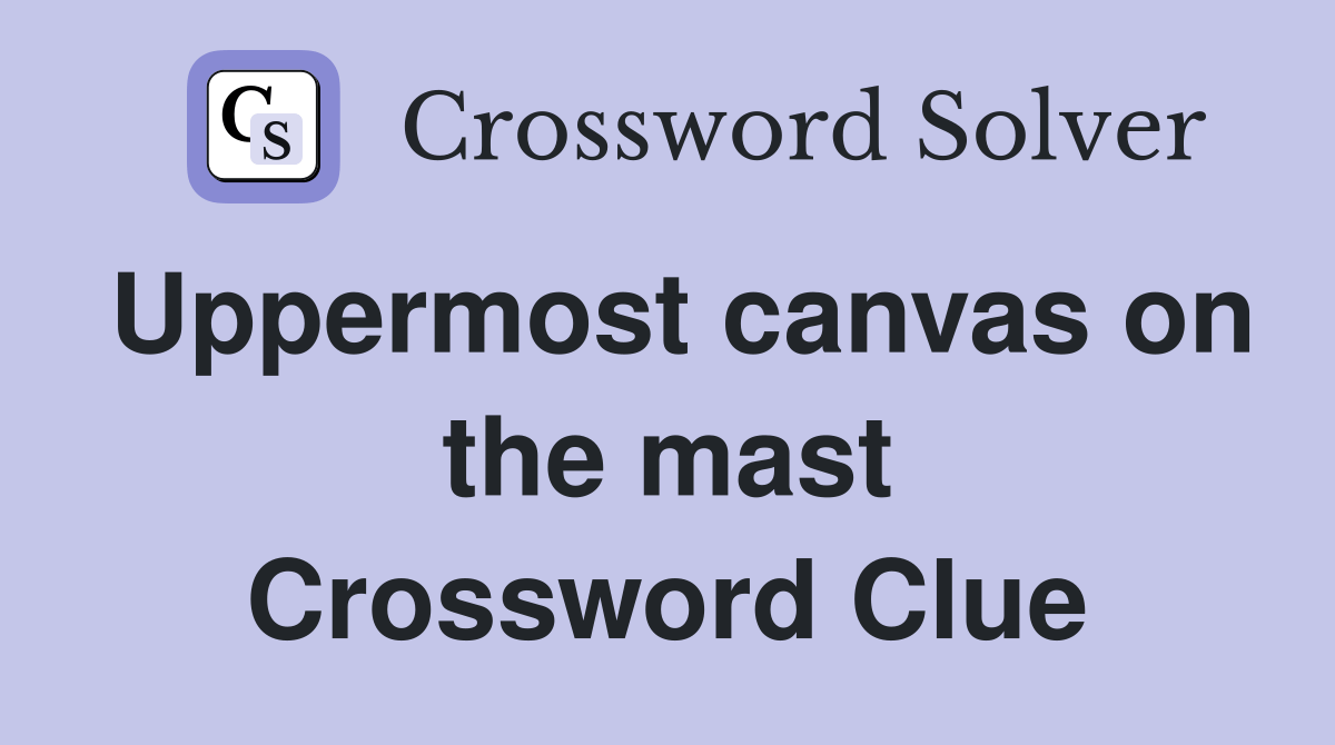Uppermost canvas on the mast Crossword Clue Answers Crossword Solver